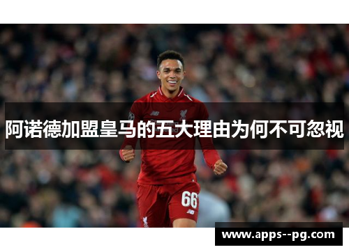 阿诺德加盟皇马的五大理由为何不可忽视
