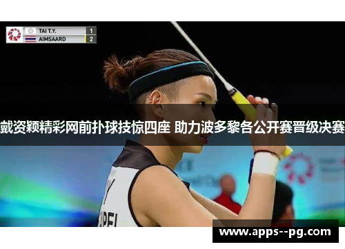 戴资颖精彩网前扑球技惊四座 助力波多黎各公开赛晋级决赛