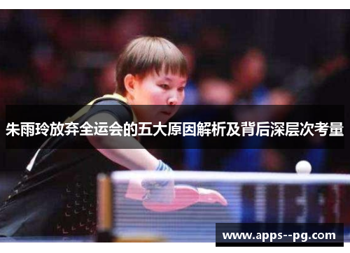 朱雨玲放弃全运会的五大原因解析及背后深层次考量