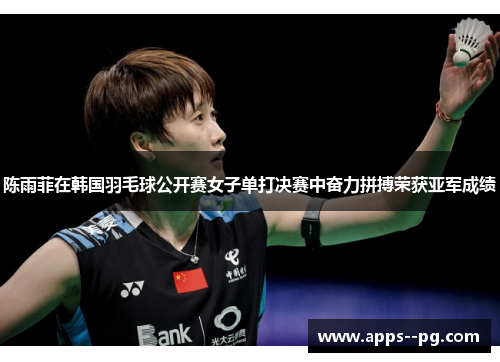 陈雨菲在韩国羽毛球公开赛女子单打决赛中奋力拼搏荣获亚军成绩