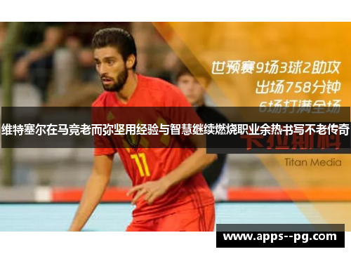 维特塞尔在马竞老而弥坚用经验与智慧继续燃烧职业余热书写不老传奇